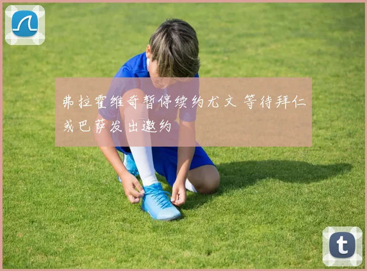 弗拉霍维奇暂停续约尤文 等待拜仁或巴萨发出邀约